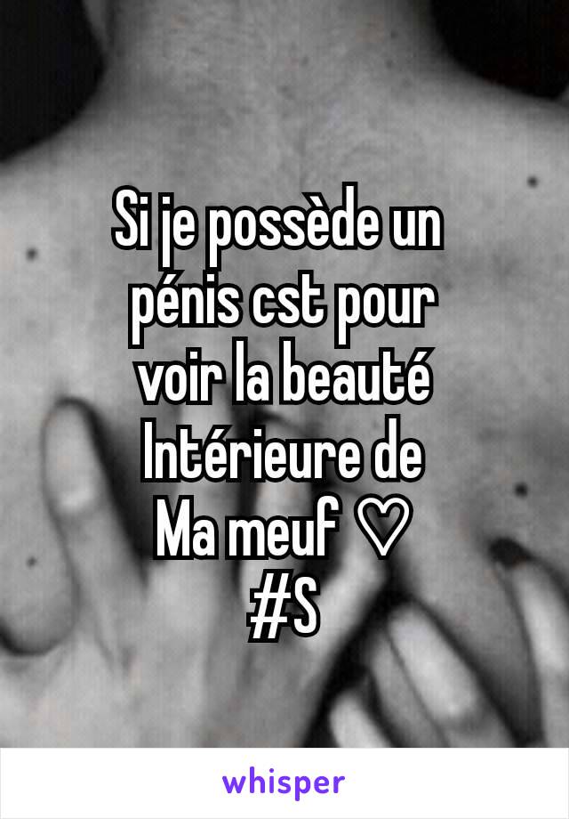 Si je possède un 
pénis cst pour
voir la beauté
Intérieure de
Ma meuf ♡
#S