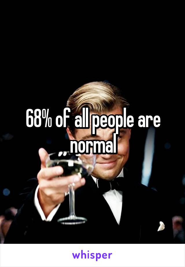 68% of all people are normal