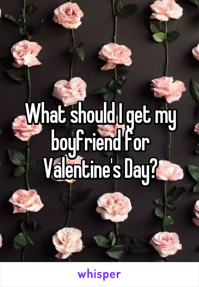 What should I get my boyfriend for Valentine's Day?