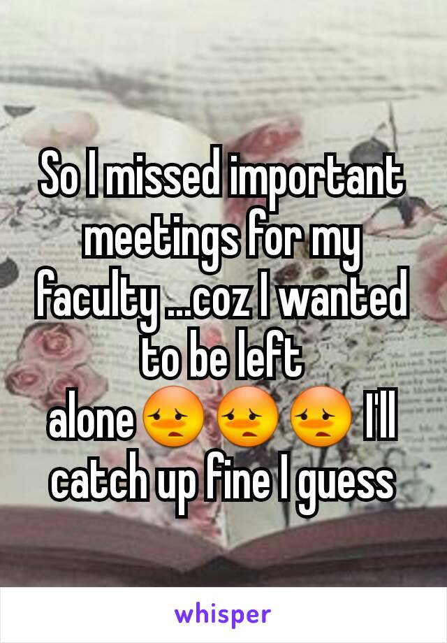 So I missed important meetings for my faculty ...coz I wanted to be left alone😳😳😳 I'll catch up fine I guess