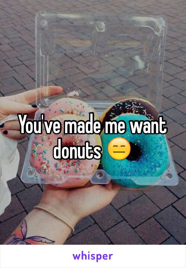 You've made me want donuts 😑