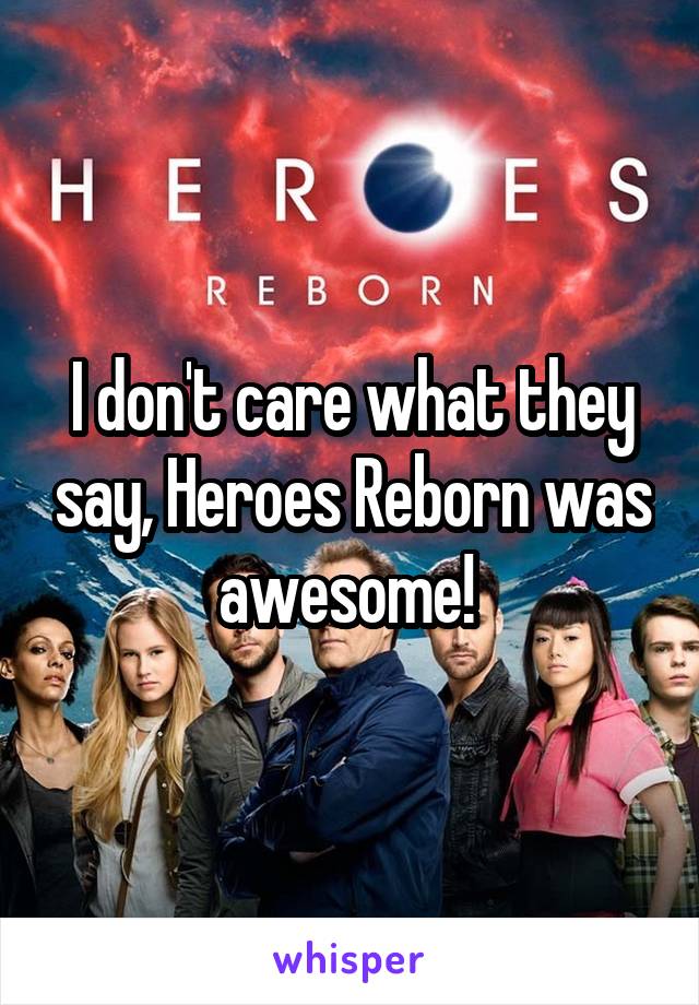 I don't care what they say, Heroes Reborn was awesome! 