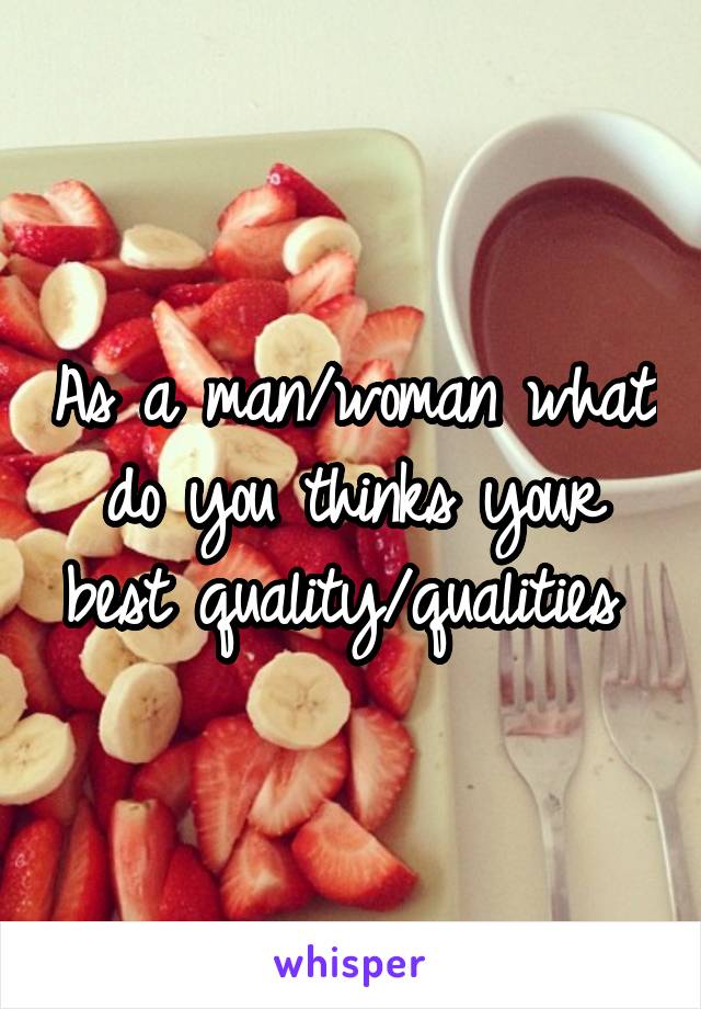 As a man/woman what do you thinks your best quality/qualities 