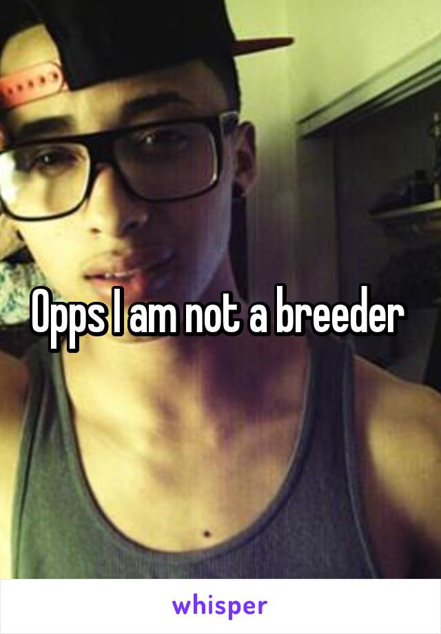 Opps I am not a breeder 