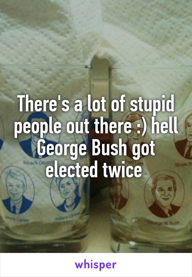 There's a lot of stupid people out there :) hell George Bush got elected twice 