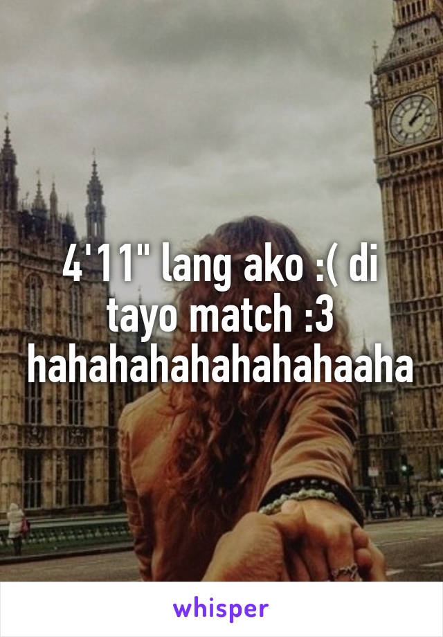 4'11" lang ako :( di tayo match :3 hahahahahahahahaaha