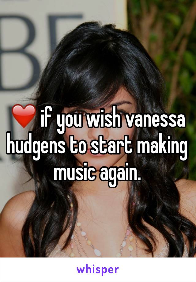 ❤️ if you wish vanessa hudgens to start making music again. 