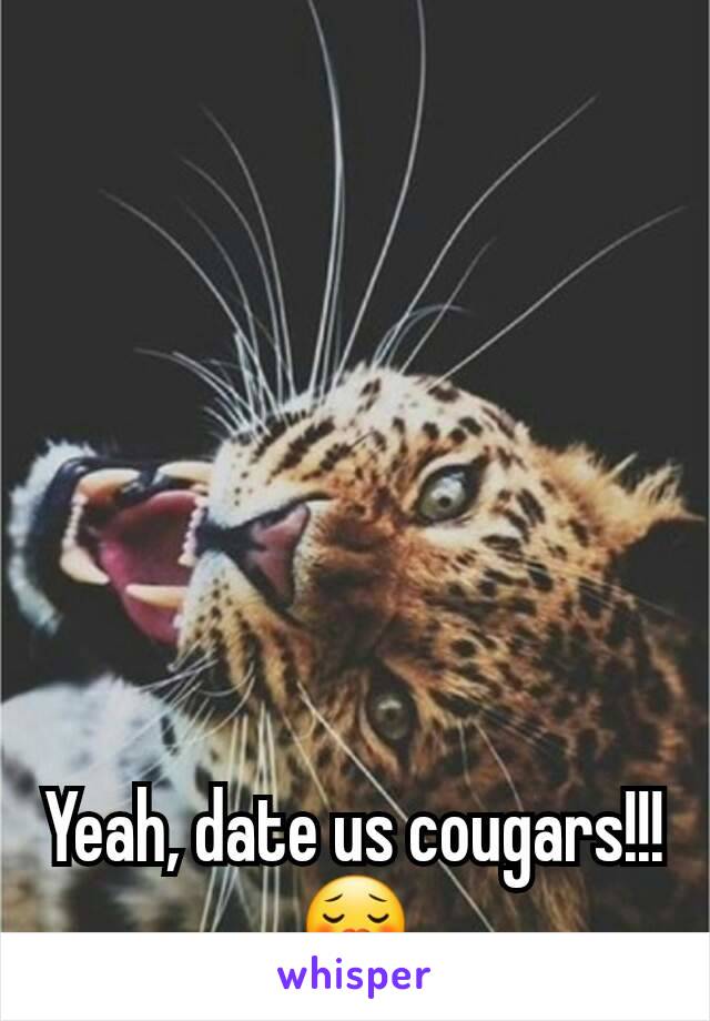 Yeah, date us cougars!!!
😗