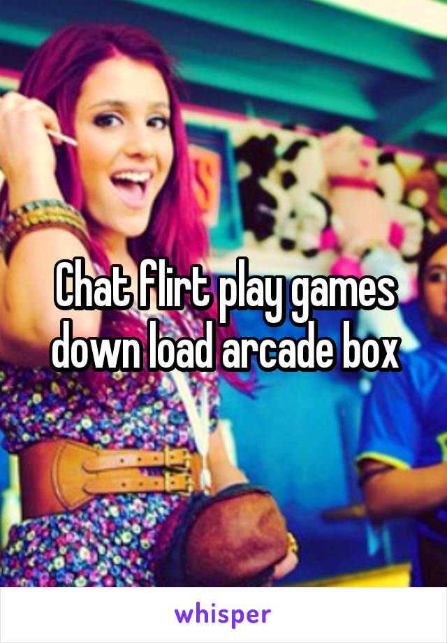 Chat flirt play games down load arcade box