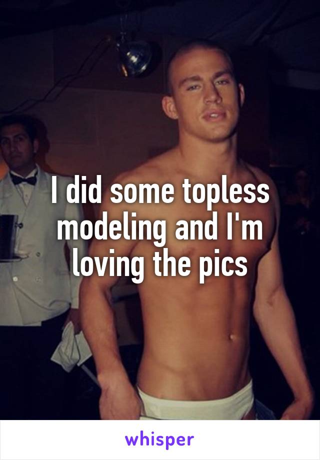 I did some topless modeling and I'm loving the pics