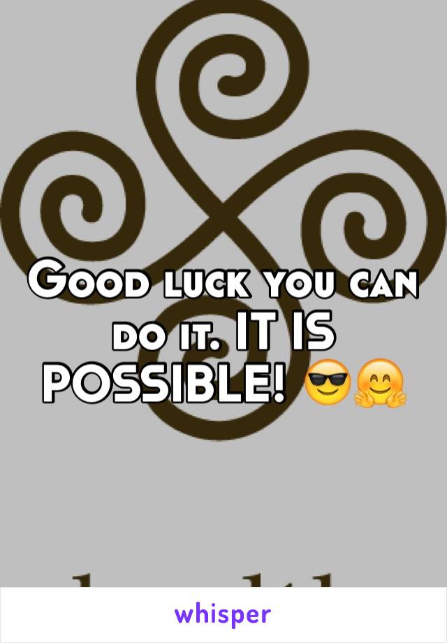 Good luck you can do it. IT IS POSSIBLE! 😎🤗