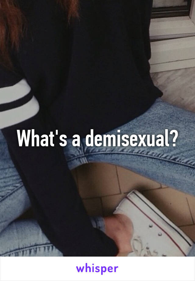 What's a demisexual?