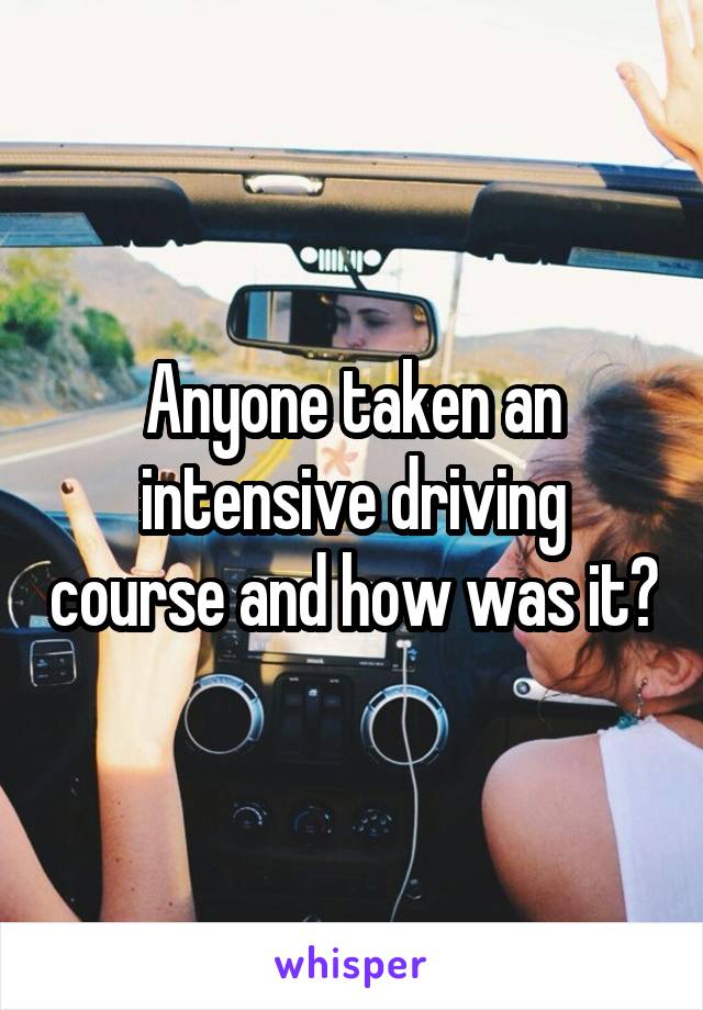 Anyone taken an intensive driving course and how was it?