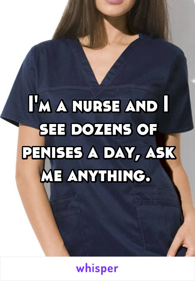 I'm a nurse and I see dozens of penises a day, ask me anything. 