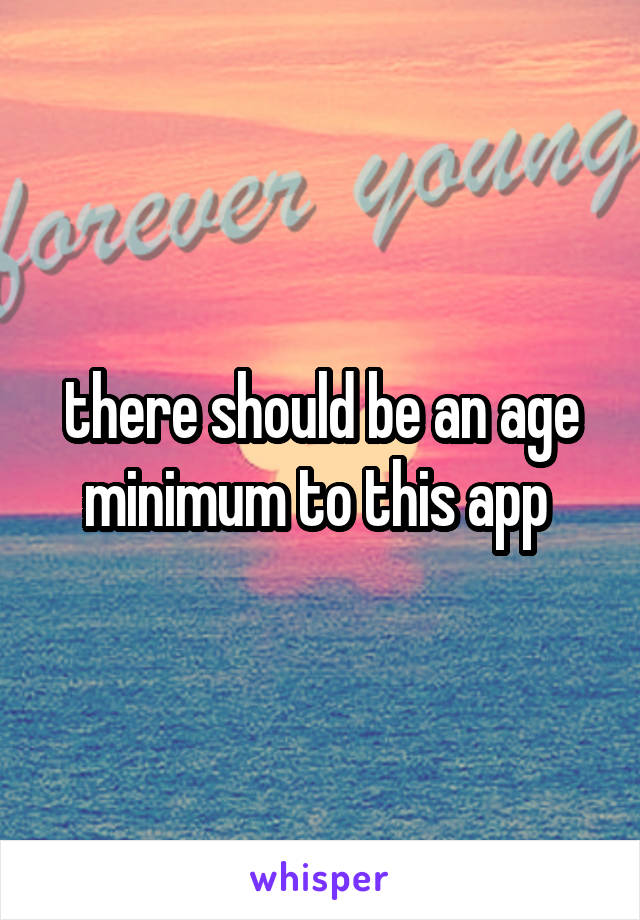 there should be an age minimum to this app 