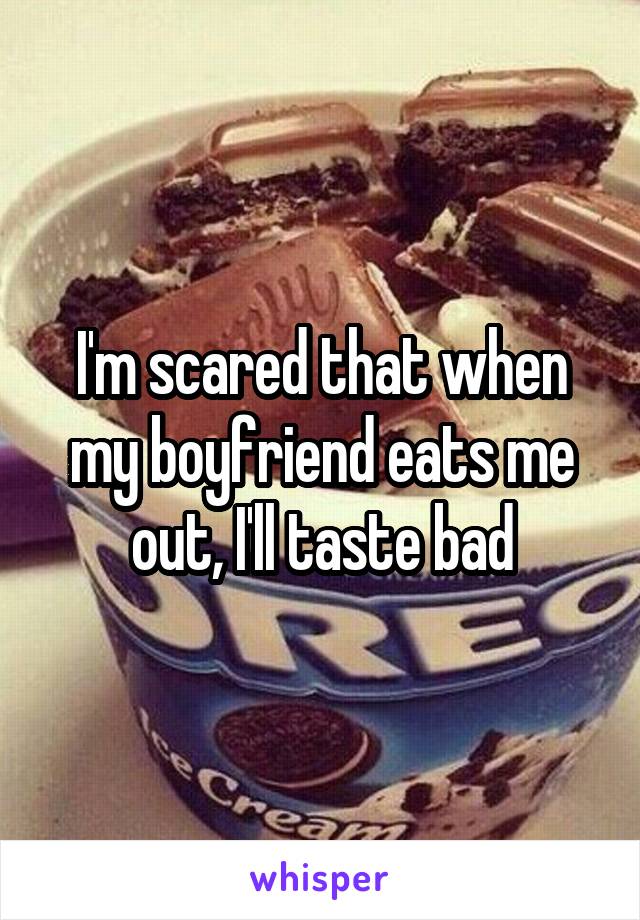 I'm scared that when my boyfriend eats me out, I'll taste bad