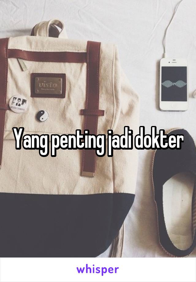 Yang penting jadi dokter