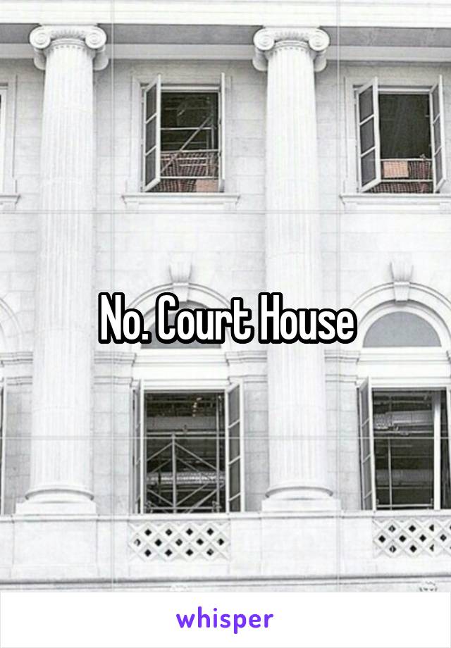 No. Court House