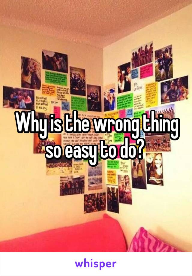 Why is the wrong thing so easy to do? 