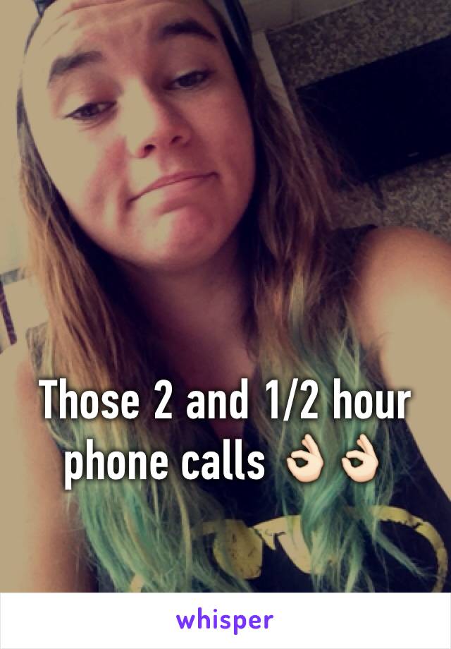 Those 2 and 1/2 hour phone calls 👌🏻👌🏻