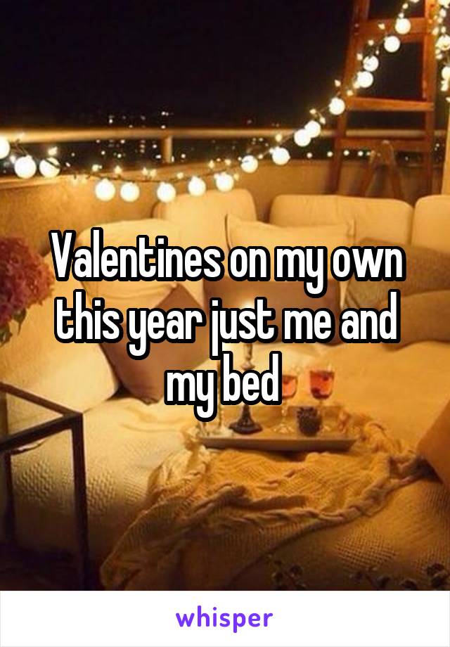 Valentines on my own this year just me and my bed 