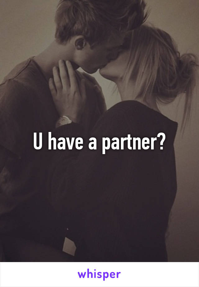 U have a partner?