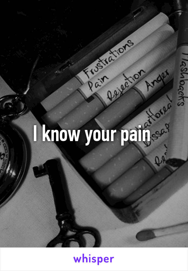 I know your pain 