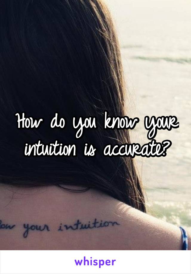 How do you know your intuition is accurate?