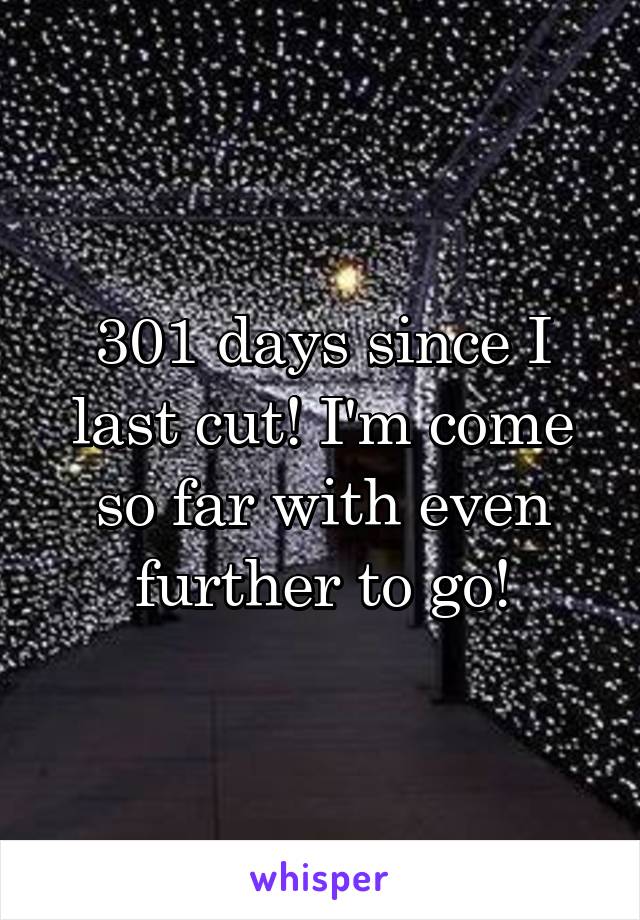 301 days since I last cut! I'm come so far with even further to go!