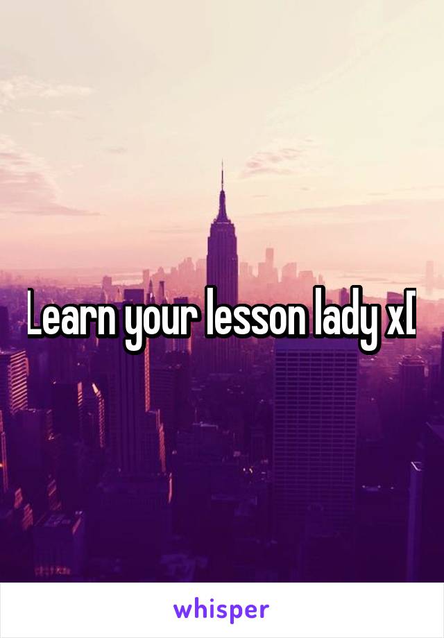 Learn your lesson lady xD