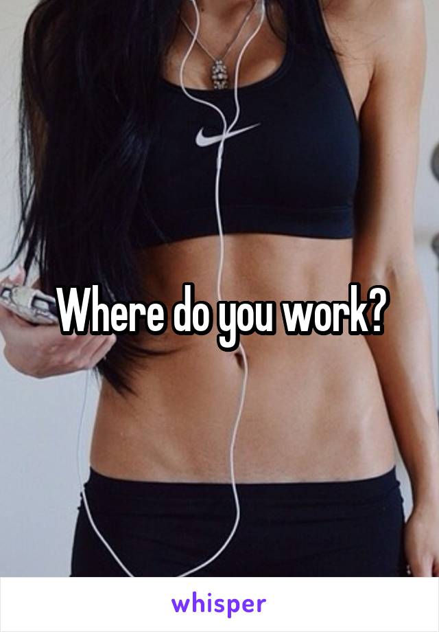 Where do you work?