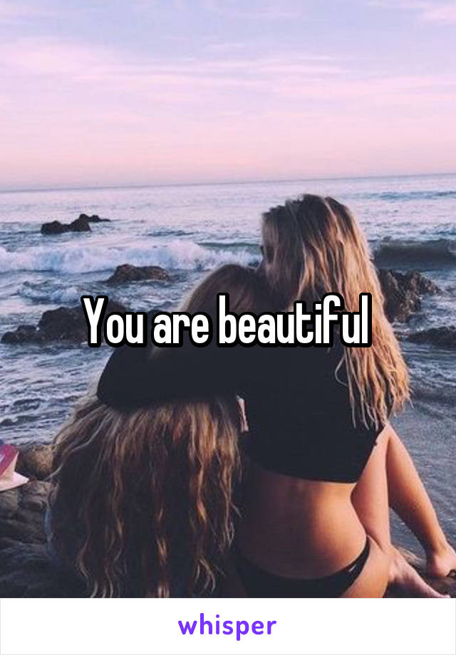 You are beautiful 