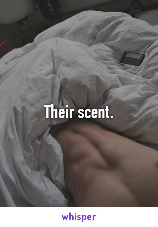 Their scent.