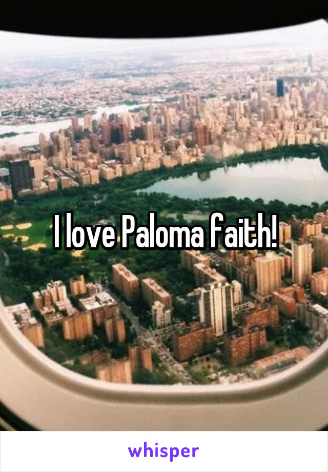 I love Paloma faith!