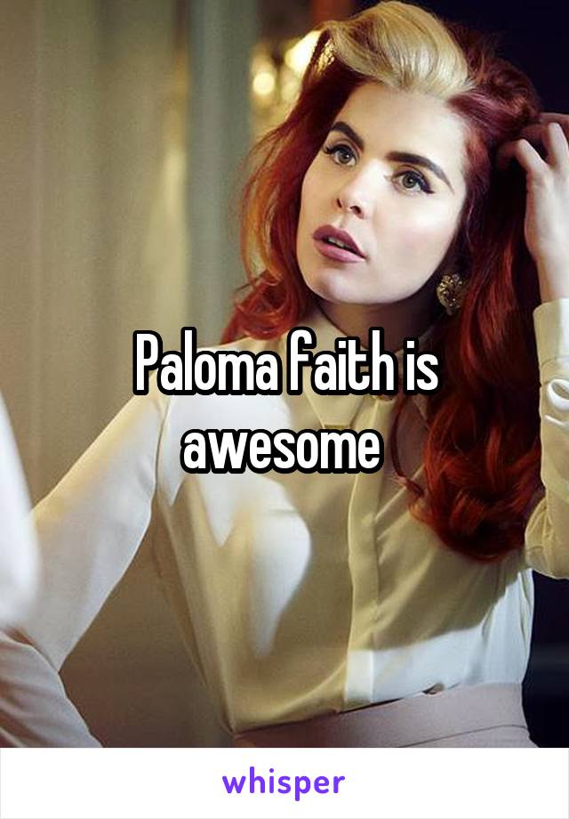 Paloma faith is awesome 