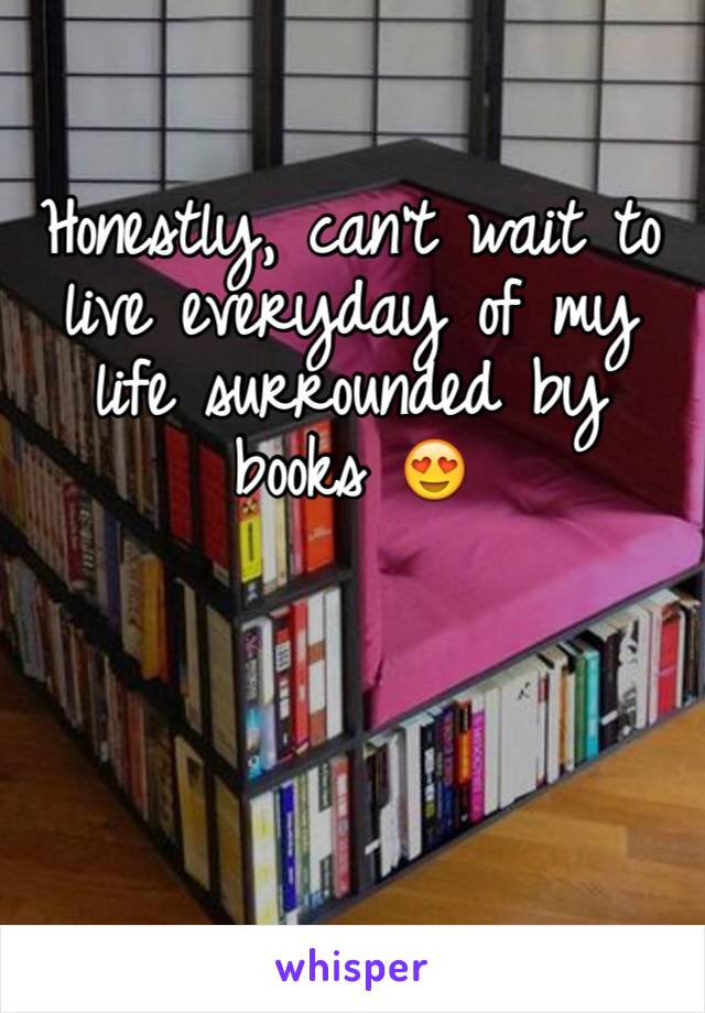 Honestly, can't wait to live everyday of my life surrounded by books 😍