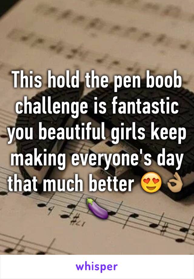 This hold the pen boob challenge is fantastic you beautiful girls keep making everyone's day that much better 😍👌🏽🍆