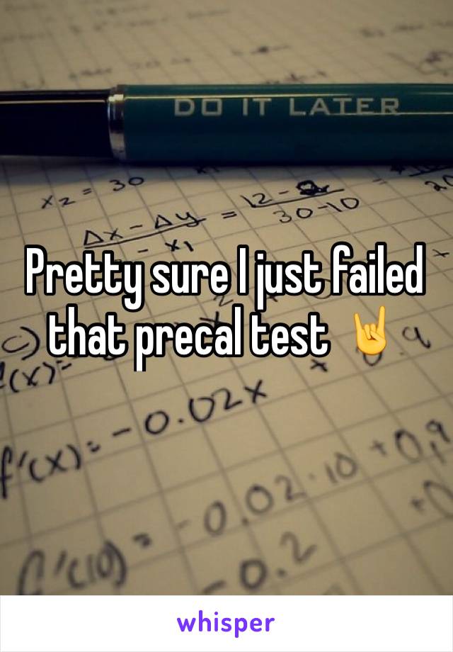 Pretty sure I just failed that precal test 🤘