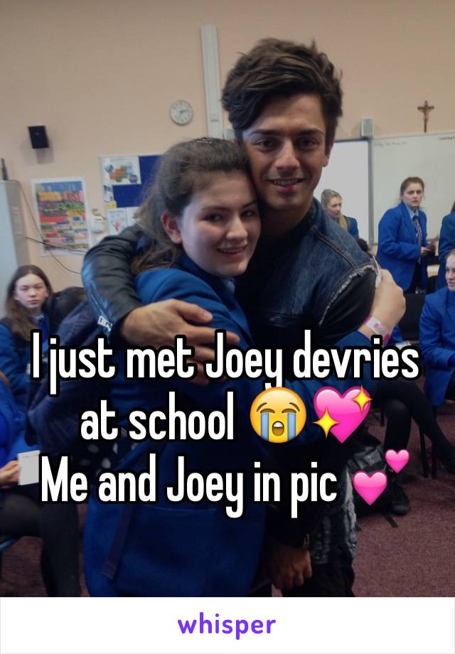 I just met Joey devries at school 😭💖
Me and Joey in pic 💕