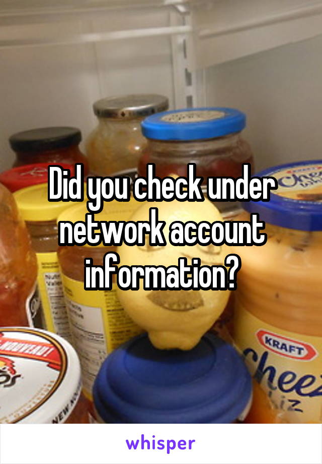 Did you check under network account information?