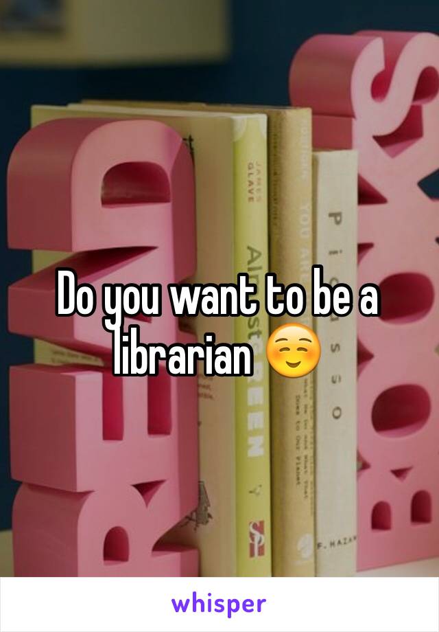 Do you want to be a librarian ☺️