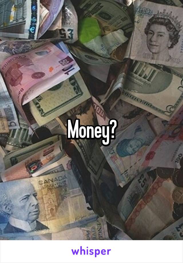 Money?