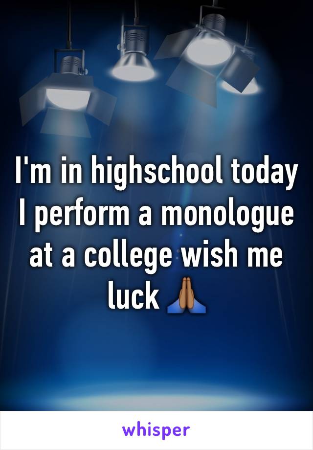 I'm in highschool today I perform a monologue at a college wish me luck 🙏🏾