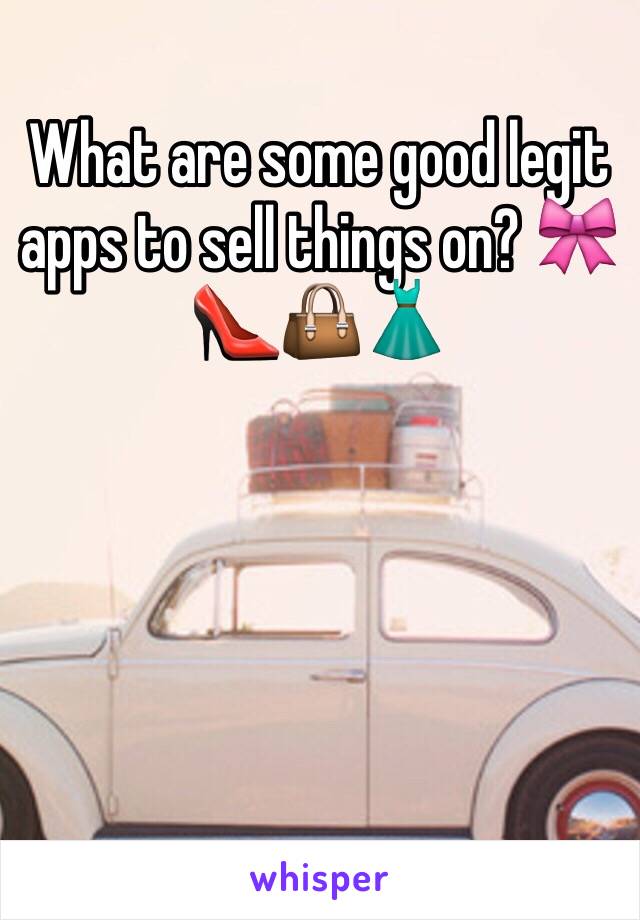 What are some good legit apps to sell things on? 🎀👠👜👗 