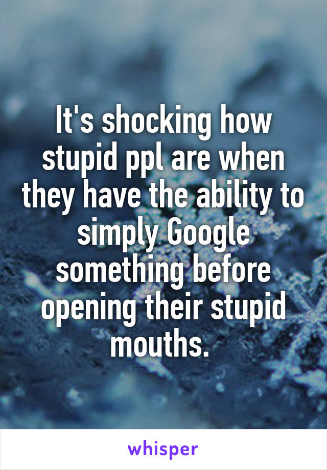 It's shocking how stupid ppl are when they have the ability to simply Google something before opening their stupid mouths. 