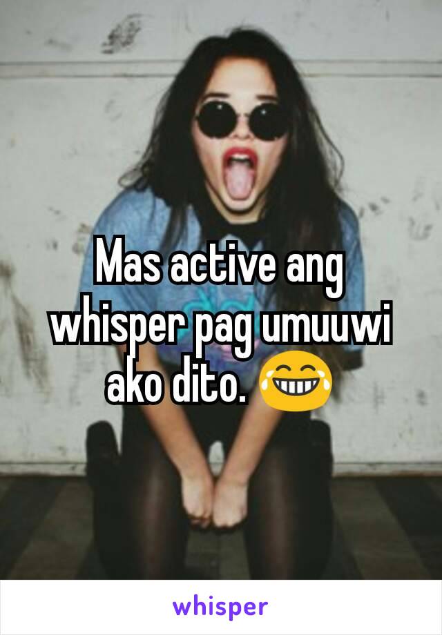 Mas active ang whisper pag umuuwi ako dito. 😂