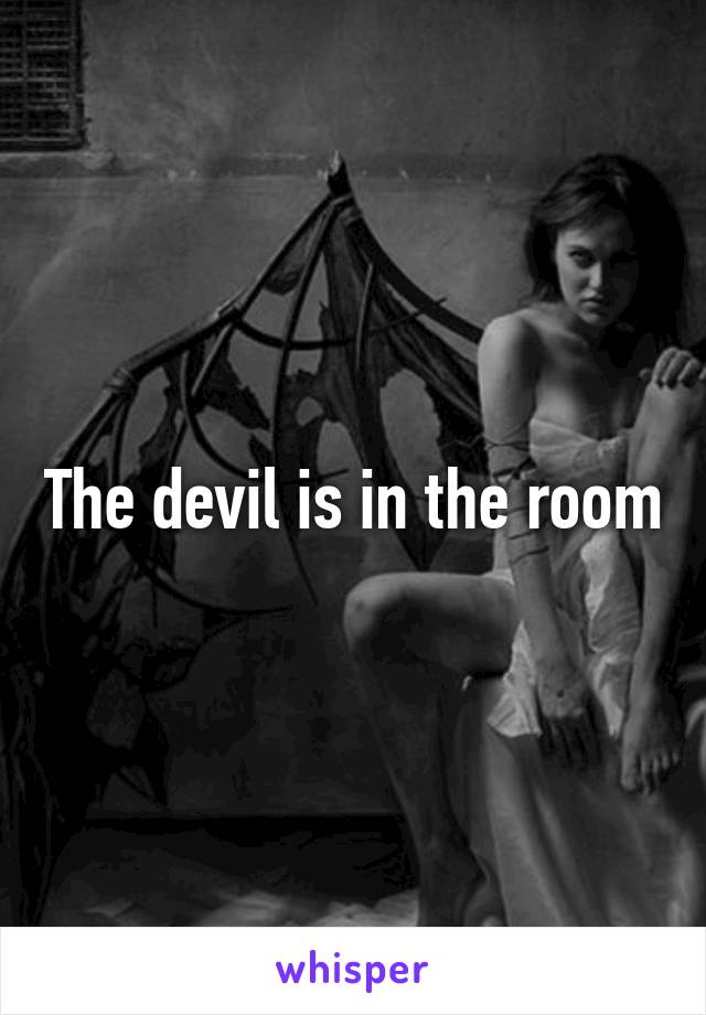 The devil is in the room