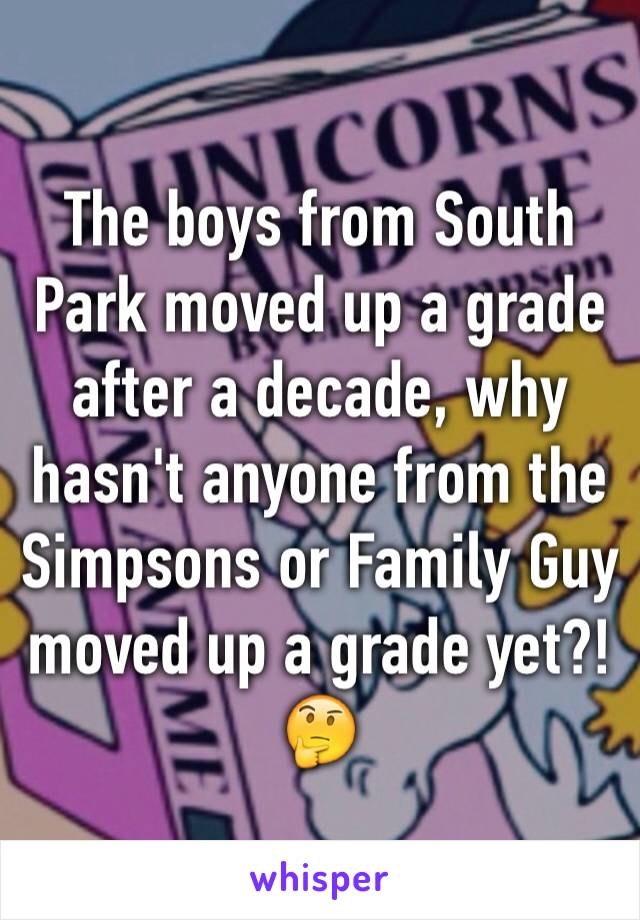 The boys from South Park moved up a grade after a decade, why hasn't anyone from the Simpsons or Family Guy moved up a grade yet?! 🤔