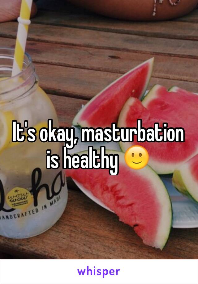 It's okay, masturbation is healthy 🙂