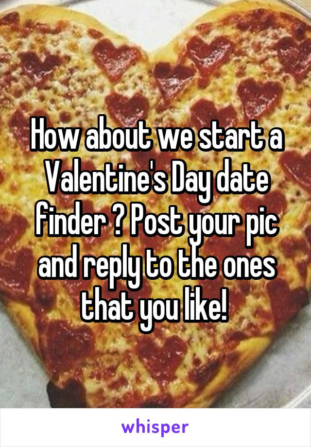 How about we start a Valentine's Day date finder ? Post your pic and reply to the ones that you like! 